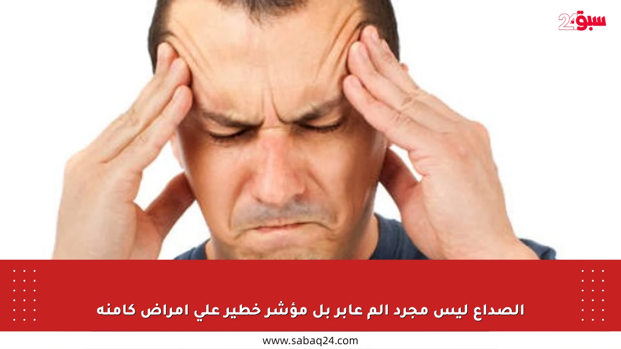 الصداع ليس مجرد ألم عابر بل مؤشر خطير على أمراض كامنة